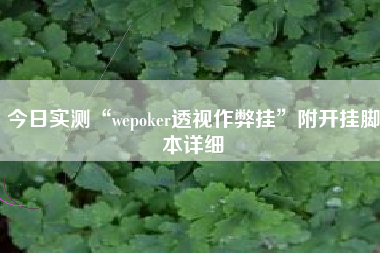 今日实测“wepoker透视作弊挂	”附开挂脚本详细
