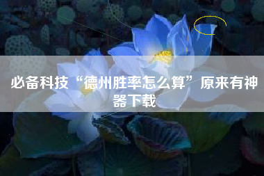 必备科技“德州胜率怎么算”原来有神器下载 必备科技“德州胜率怎么算”原来有神器下载