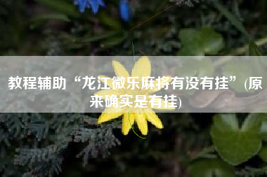 教程辅助“龙江微乐麻将有没有挂”(原来确实是有挂)