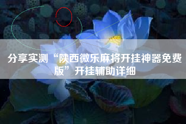 分享实测“陕西微乐麻将开挂神器免费版”开挂辅助详细