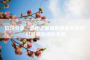 软件分享“德扑之星辅助神器靠谱吗”科技辅助神器手机