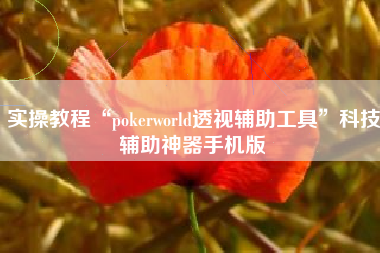 实操教程“pokerworld透视辅助工具”科技辅助神器手机版