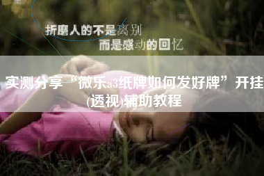 实测分享“微乐a3纸牌如何发好牌”开挂(透视)辅助教程