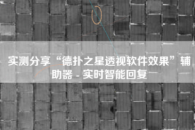 实测分享“德扑之星透视软件效果”辅助器 - 实时智能回复