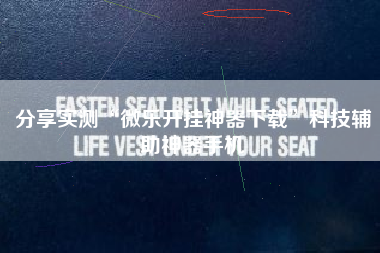 分享实测“微乐开挂神器下载”科技辅助神器手机