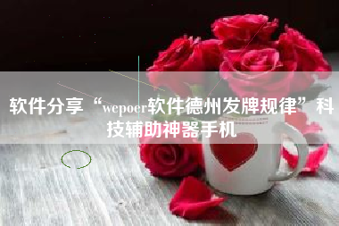 软件分享“wepoer软件德州发牌规律	”科技辅助神器手机