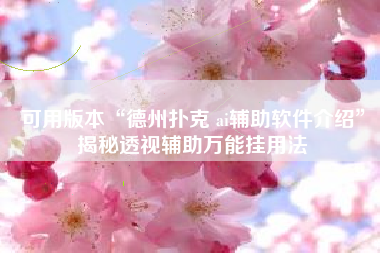 可用版本“德州扑克 ai辅助软件介绍	”揭秘透视辅助万能挂用法