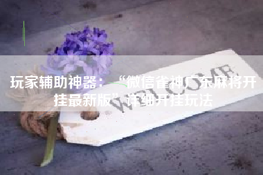 玩家辅助神器：“微信雀神广东麻将开挂最新版	”详细开挂玩法