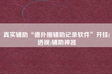 真实辅助“德扑圈辅助记录软件”开挂(透视)辅助神器