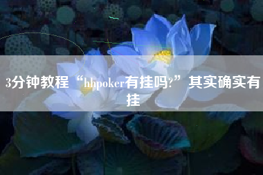 3分钟教程“hhpoker有挂吗?”其实确实有挂