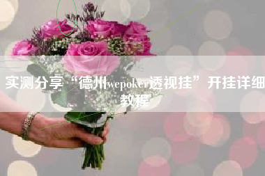 实测分享“德州wepoker透视挂	”开挂详细教程