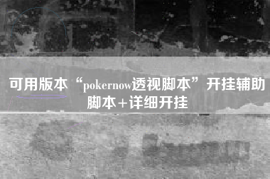 可用版本“pokernow透视脚本”开挂辅助脚本+详细开挂