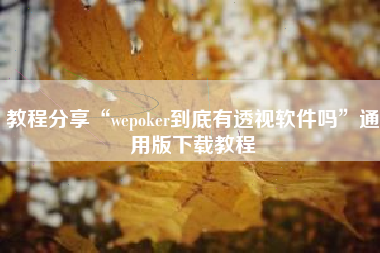 教程分享“wepoker到底有透视软件吗”通用版下载教程