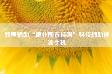 教程辅助“德扑圈有挂吗	”科技辅助神器手机