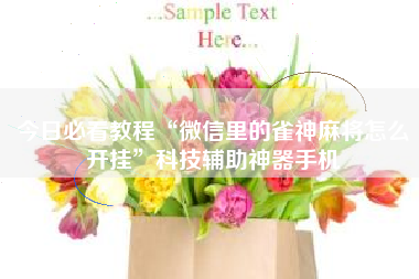 今日必看教程“微信里的雀神麻将怎么开挂”科技辅助神器手机