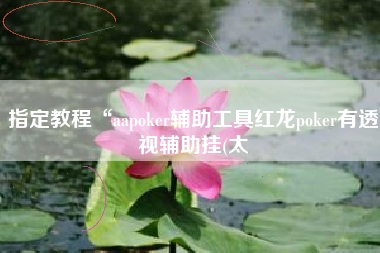 指定教程“aapoker辅助工具红龙poker有透视辅助挂(太