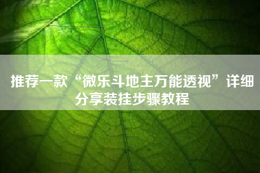 推荐一款“微乐斗地主万能透视”详细分享装挂步骤教程
