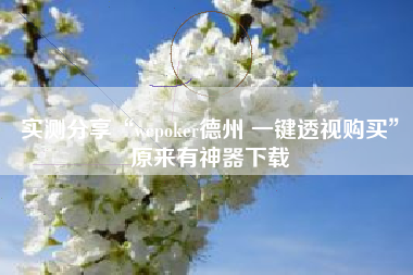 实测分享“wepoker德州 一键透视购买	”原来有神器下载