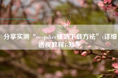 分享实测“we-poker辅助下载方法”(详细透视教程)-知乎