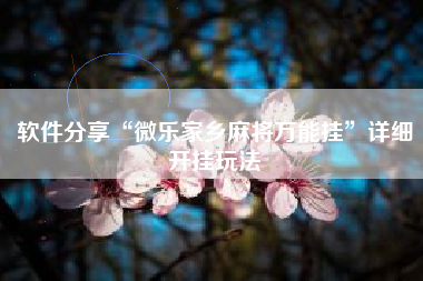 软件分享“微乐家乡麻将万能挂”详细开挂玩法