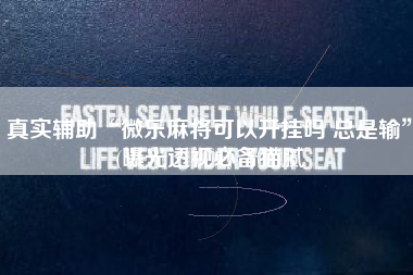 真实辅助“微乐麻将可以开挂吗 总是输	”(曝光透视必备猫腻