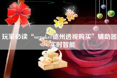 玩家必读“wepoker德州透视购买”辅助器 - 实时智能
