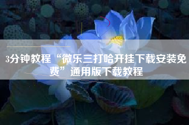 3分钟教程“微乐三打哈开挂下载安装免费”通用版下载教程