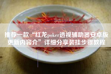 推荐一款“红龙poker透视辅助器安卓版更新内容介”详细分享装挂步骤教程