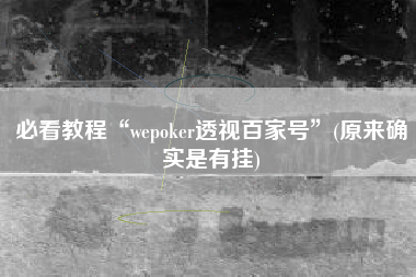 必看教程“wepoker透视百家号	”(原来确实是有挂)