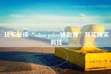 玩家必读“sohoo poker辅助器”其实确实有挂