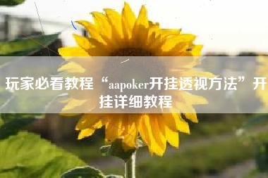 玩家必看教程“aapoker开挂透视方法”开挂详细教程