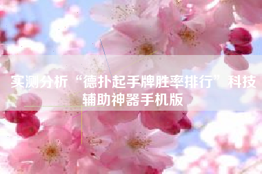 实测分析“德扑起手牌胜率排行”科技辅助神器手机版