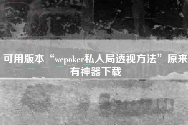 可用版本“wepoker私人局透视方法”原来有神器下载