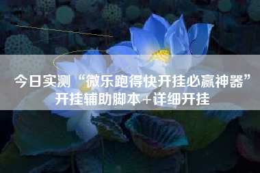 今日实测“微乐跑得快开挂必赢神器”开挂辅助脚本+详细开挂