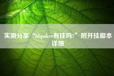实测分享“hhpoker有挂吗?	”附开挂脚本详细