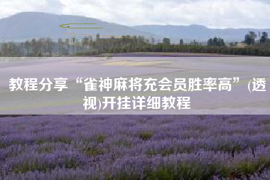 教程分享“雀神麻将充会员胜率高	”(透视)开挂详细教程